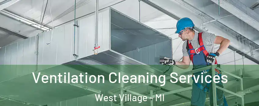 Ventilation Cleaning Services West Village - MI