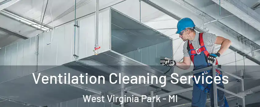 Ventilation Cleaning Services West Virginia Park - MI