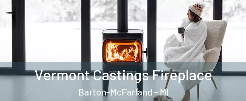 Vermont Castings Fireplace Barton-McFarland - MI