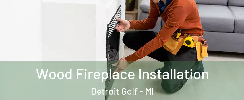 Wood Fireplace Installation Detroit Golf - MI