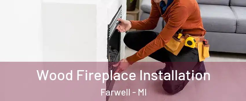 Wood Fireplace Installation Farwell - MI
