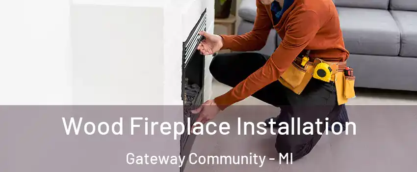 Wood Fireplace Installation Gateway Community - MI