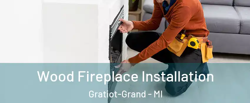 Wood Fireplace Installation Gratiot-Grand - MI