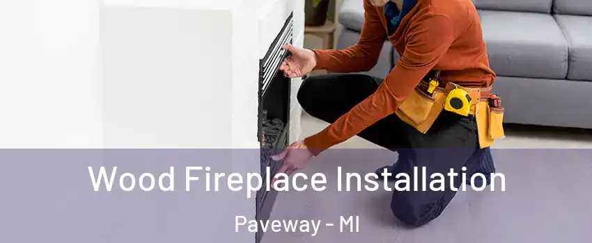 Wood Fireplace Installation Paveway - MI