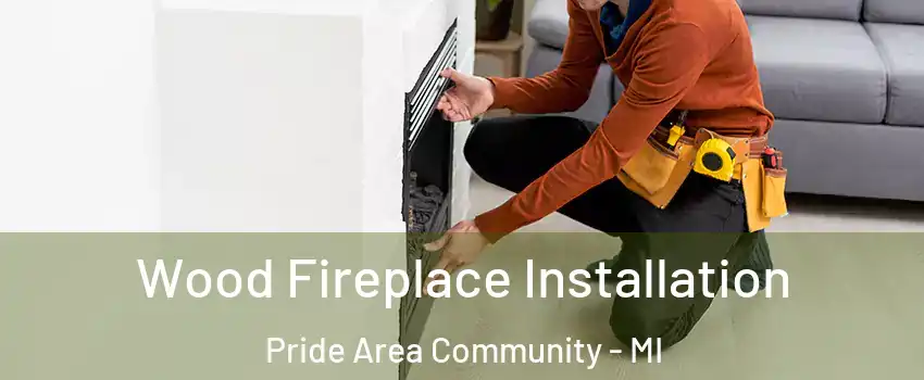 Wood Fireplace Installation Pride Area Community - MI
