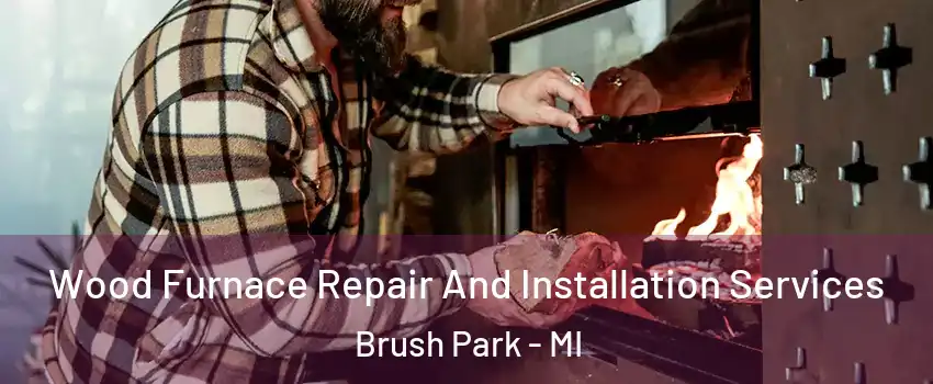 Wood Furnace Repair And Installation Services Brush Park - MI