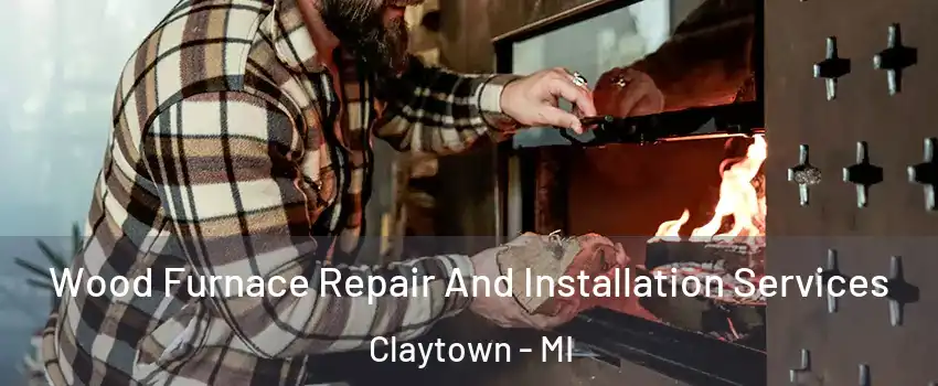 Wood Furnace Repair And Installation Services Claytown - MI