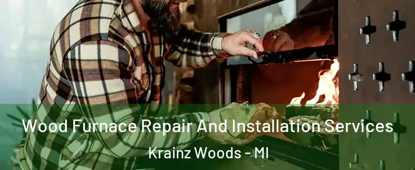 Wood Furnace Repair And Installation Services Krainz Woods - MI
