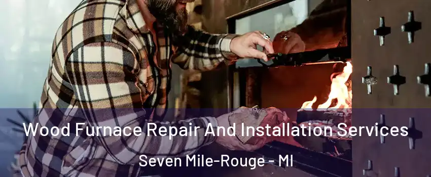 Wood Furnace Repair And Installation Services Seven Mile-Rouge - MI