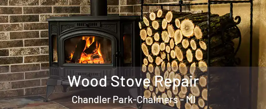 Wood Stove Repair Chandler Park-Chalmers - MI