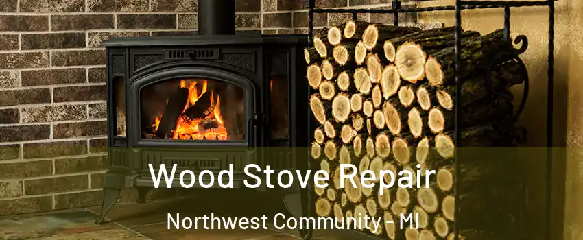 Wood Stove Repair Northwest Community - MI