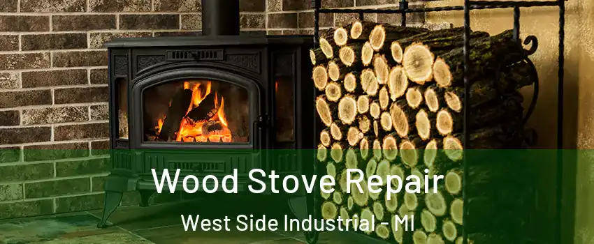 Wood Stove Repair West Side Industrial - MI